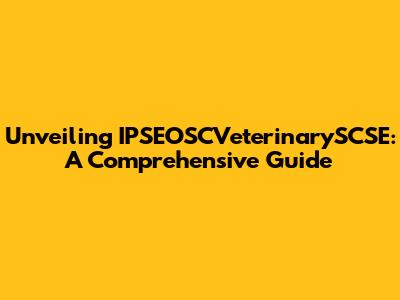 Unveiling IPSEOSCVeterinarySCSE: A Comprehensive Guide