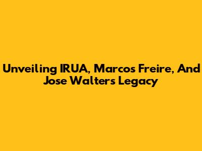 Unveiling IRUA, Marcos Freire, And Jose Walter's Legacy