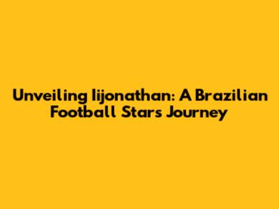 Unveiling Iijonathan: A Brazilian Football Star's Journey