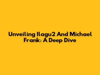 Unveiling Ilagu2 And Michael Frank: A Deep Dive