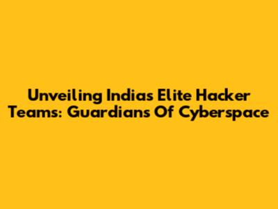 Unveiling India's Elite Hacker Teams: Guardians Of Cyberspace