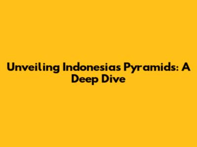 Unveiling Indonesia's Pyramids: A Deep Dive
