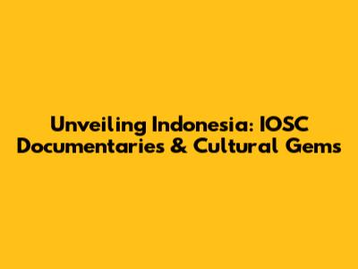 Unveiling Indonesia: IOSC Documentaries & Cultural Gems