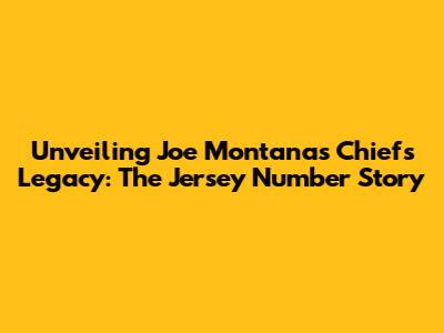 Unveiling Joe Montana's Chiefs Legacy: The Jersey Number Story