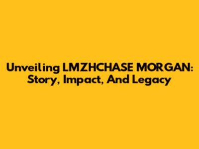 Unveiling LMZHCHASE MORGAN: Story, Impact, And Legacy
