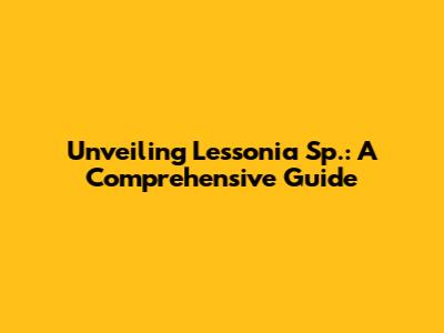 Unveiling Lessonia Sp.: A Comprehensive Guide