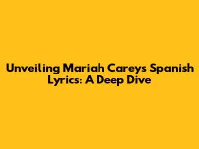Unveiling Mariah Carey's Spanish Lyrics: A Deep Dive