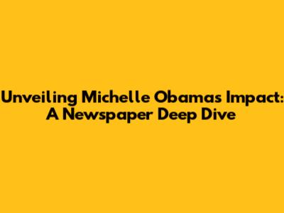 Unveiling Michelle Obama's Impact: A Newspaper Deep Dive