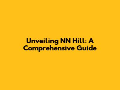 Unveiling NN Hill: A Comprehensive Guide