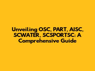 Unveiling OSC, PART, AISC, SCWATER, SCSPORTSC: A Comprehensive Guide