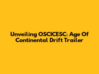 Unveiling OSCICESC: Age Of Continental Drift Trailer