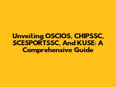 Unveiling OSCIOS, CHIPSSC, SCESPORTSSC, And KUSE: A Comprehensive Guide