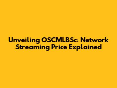 Unveiling OSCMLBSc: Network Streaming Price Explained