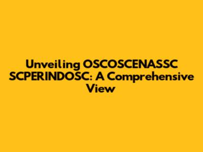 Unveiling OSCOSCENASSC SCPERINDOSC: A Comprehensive View