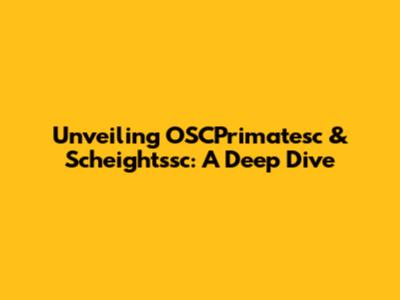 Unveiling OSCPrimatesc & Scheightssc: A Deep Dive