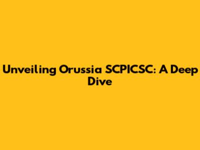 Unveiling Orussia SCPICSC: A Deep Dive