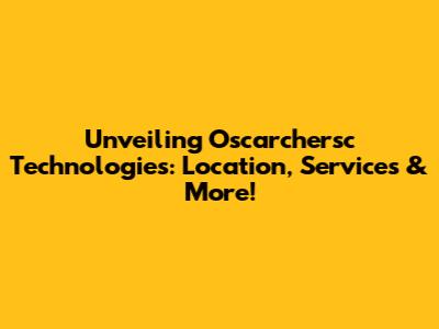 Unveiling Oscarchersc Technologies: Location, Services & More!