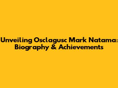 Unveiling Osclagusc Mark Natama: Biography & Achievements