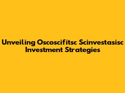 Unveiling Oscoscifitsc Scinvestasisc Investment Strategies