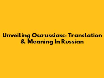 Unveiling Oscrussiasc: Translation & Meaning In Russian