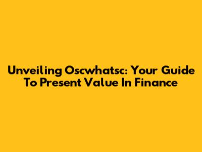 Unveiling Oscwhatsc: Your Guide To Present Value In Finance