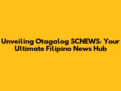 Unveiling Otagalog SCNEWS: Your Ultimate Filipino News Hub