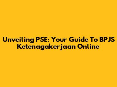Unveiling PSE: Your Guide To BPJS Ketenagakerjaan Online