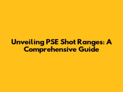 Unveiling PSE Shot Ranges: A Comprehensive Guide