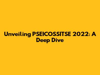 Unveiling PSEICOSSITSE 2022: A Deep Dive