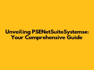 Unveiling PSENetSuiteSystemse: Your Comprehensive Guide