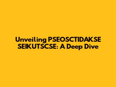 Unveiling PSEOSCTIDAKSE SEIKUTSCSE: A Deep Dive