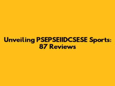 Unveiling PSEPSEIIDCSESE Sports: 87 Reviews