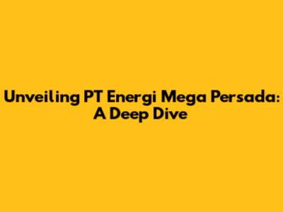 Unveiling PT Energi Mega Persada: A Deep Dive