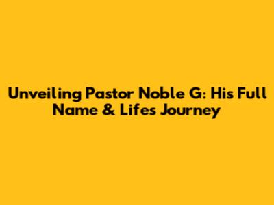 Unveiling Pastor Noble G: His Full Name & Life's Journey