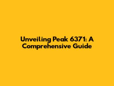 Unveiling Peak 6371: A Comprehensive Guide