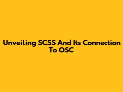 Unveiling SCSS And Its Connection To OSC