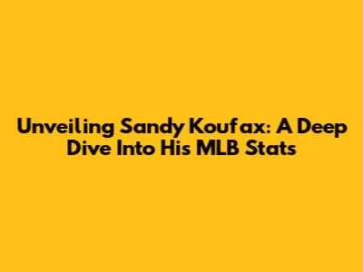 Unveiling Sandy Koufax: A Deep Dive Into His MLB Stats