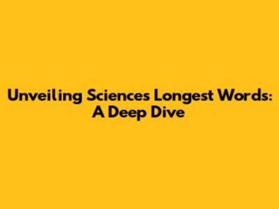 Unveiling Science's Longest Words: A Deep Dive