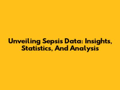 Unveiling Sepsis Data: Insights, Statistics, And Analysis