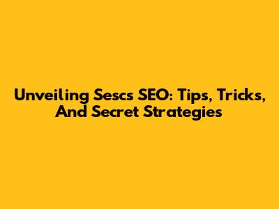 Unveiling Sesc's SEO: Tips, Tricks, And Secret Strategies