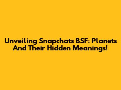 Unveiling Snapchat's BSF: Planets And Their Hidden Meanings!