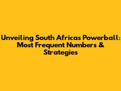Unveiling South Africa's Powerball: Most Frequent Numbers & Strategies