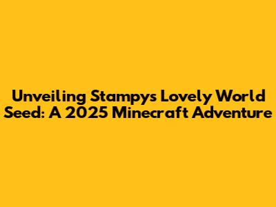 Unveiling Stampy's Lovely World Seed: A 2025 Minecraft Adventure