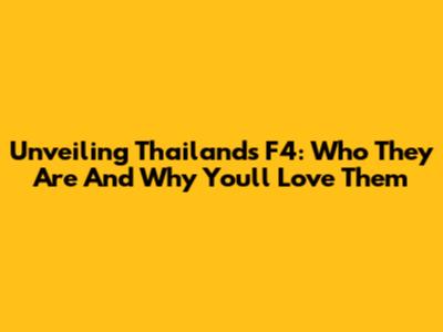 Unveiling Thailand's F4: Who They Are And Why You'll Love Them