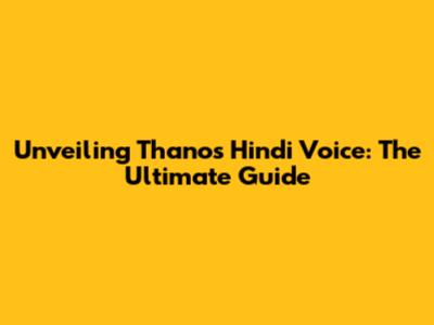 Unveiling Thanos' Hindi Voice: The Ultimate Guide