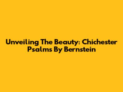 Unveiling The Beauty: Chichester Psalms By Bernstein