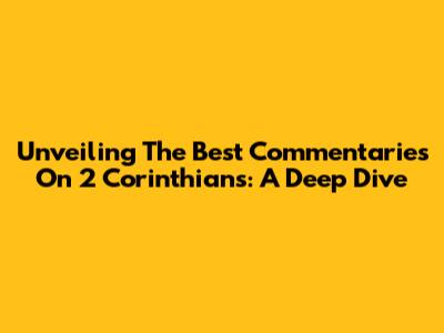 Unveiling The Best Commentaries On 2 Corinthians: A Deep Dive