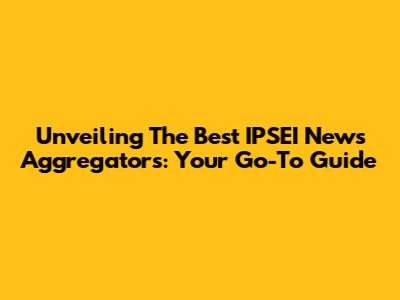 Unveiling The Best IPSEI News Aggregators: Your Go-To Guide
