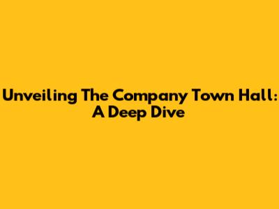 Unveiling The Company Town Hall: A Deep Dive