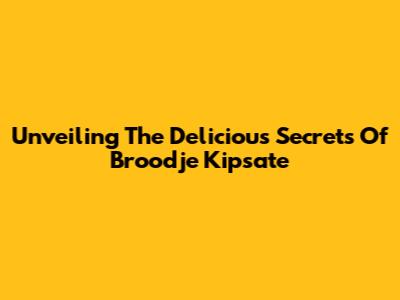 Unveiling The Delicious Secrets Of Broodje Kipsate